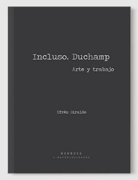 Efrén Giraldo, “Incluso, Duchamp. Arte y trabajo”. Santiago