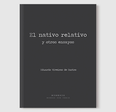 Eduardo Viveiros de Castro - El nativo relativo y otros ensayos - Colección Mundos por venir