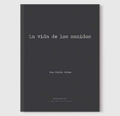 Ana María Ochoa - La vida de los sonidos - Colección I-materialidades